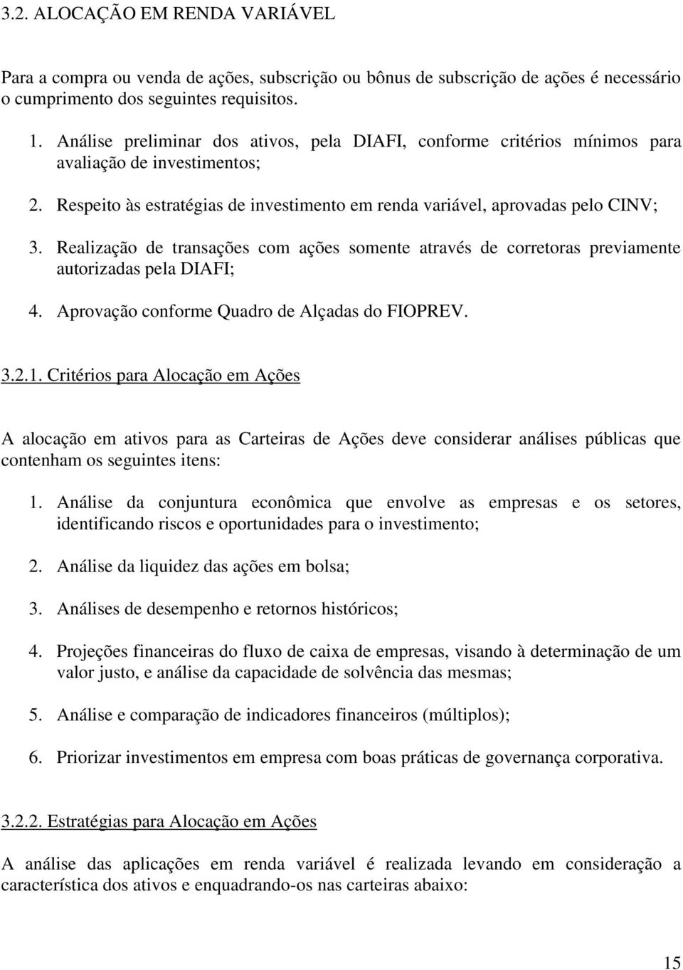 Realização de transações com ações somente através de corretoras previamente autorizadas pela DIAFI; 4. Aprovação conforme Quadro de Alçadas do FIOPREV. 3.2.1.