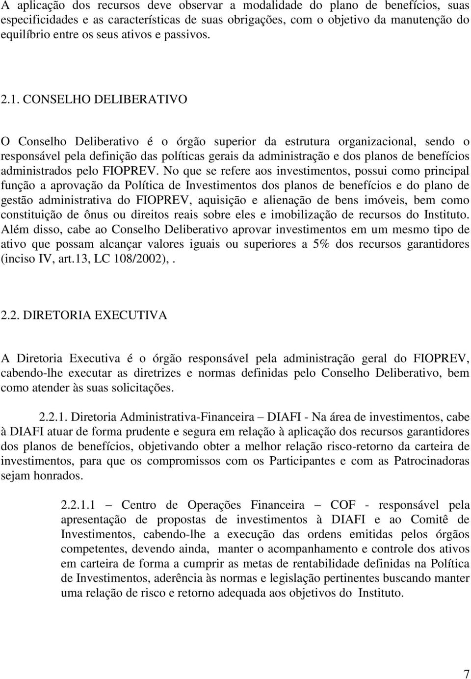 CONSELHO DELIBERATIVO O Conselho Deliberativo é o órgão superior da estrutura organizacional, sendo o responsável pela definição das políticas gerais da administração e dos planos de benefícios