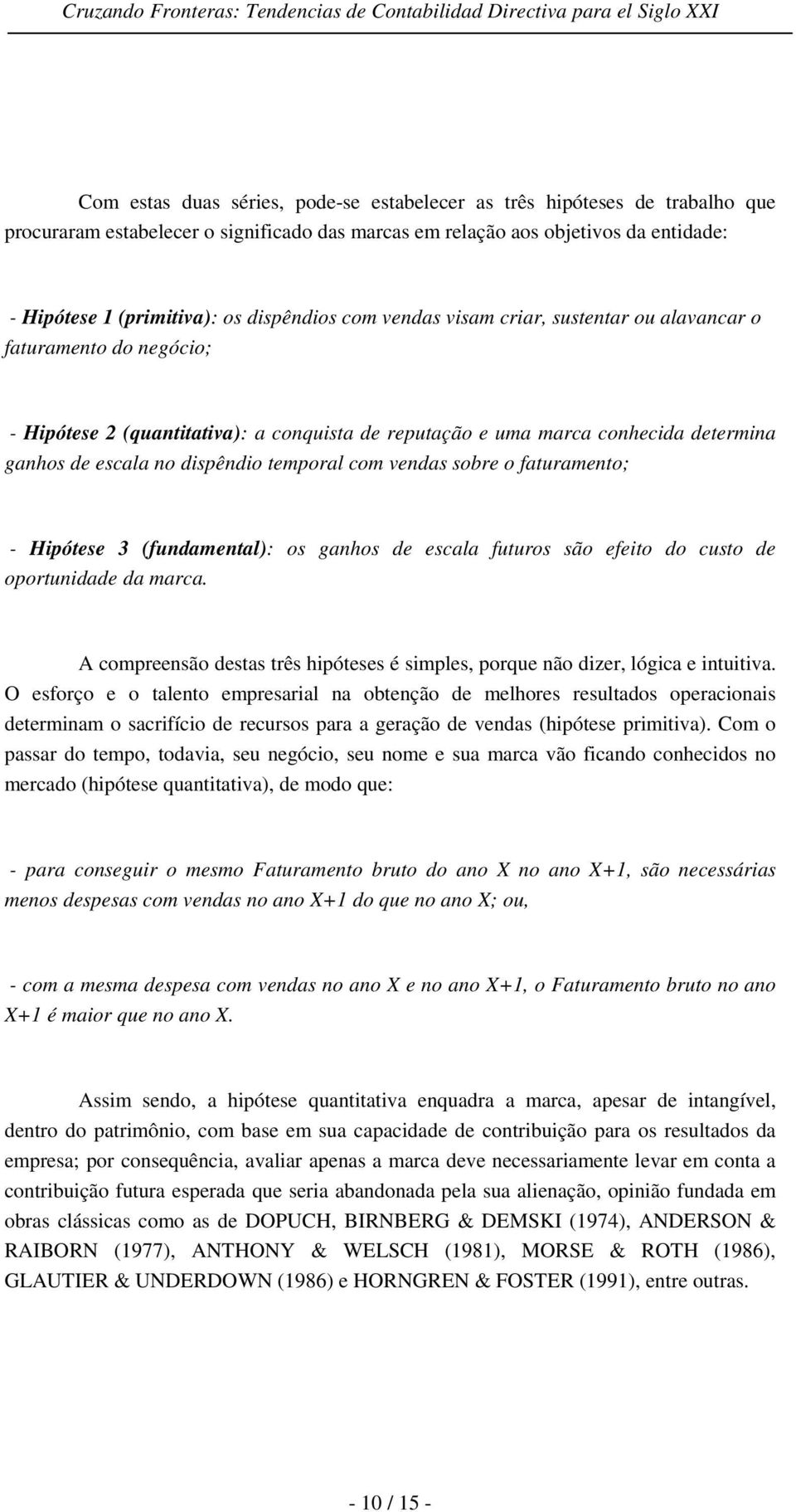 temporal com vendas sobre o faturamento; - Hipótese 3 (fundamental): os ganhos de escala futuros são efeito do custo de oportunidade da marca.