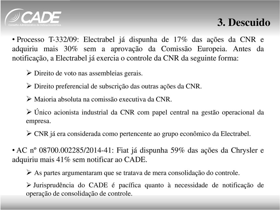 Maioria absoluta na comissão executiva da CNR. Único acionista industrial da CNR com papel central na gestão operacional da empresa.