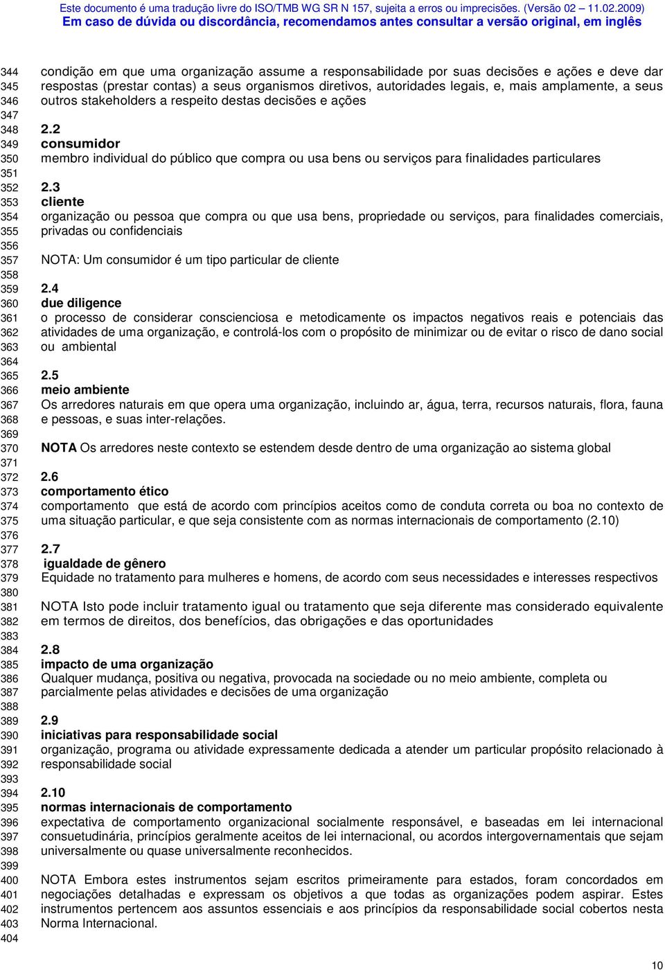 autoridades legais, e, mais amplamente, a seus outros stakeholders a respeito destas decisões e ações 2.