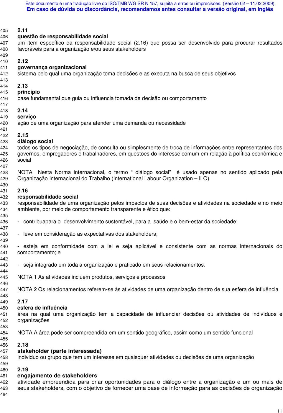 16) que possa ser desenvolvido para procurar resultados favoráveis para a organização e/ou seus stakeholders 2.