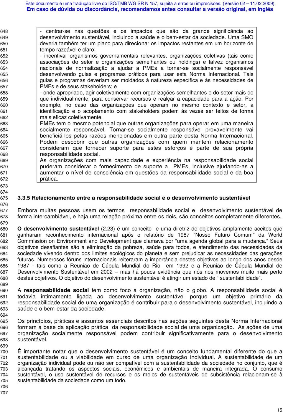 Uma SMO deveria também ter um plano para direcionar os impactos restantes em um horizonte de tempo razoável e claro; - incentivar organismos governamentais relevantes, organizações coletivas (tais