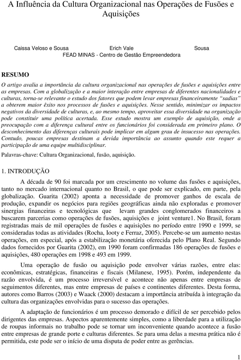 Com a globalização e a maior interação entre empresas de diferentes nacionalidades e culturas, torna-se relevante o estudo dos fatores que podem levar empresas financeiramente sadias a obterem maior