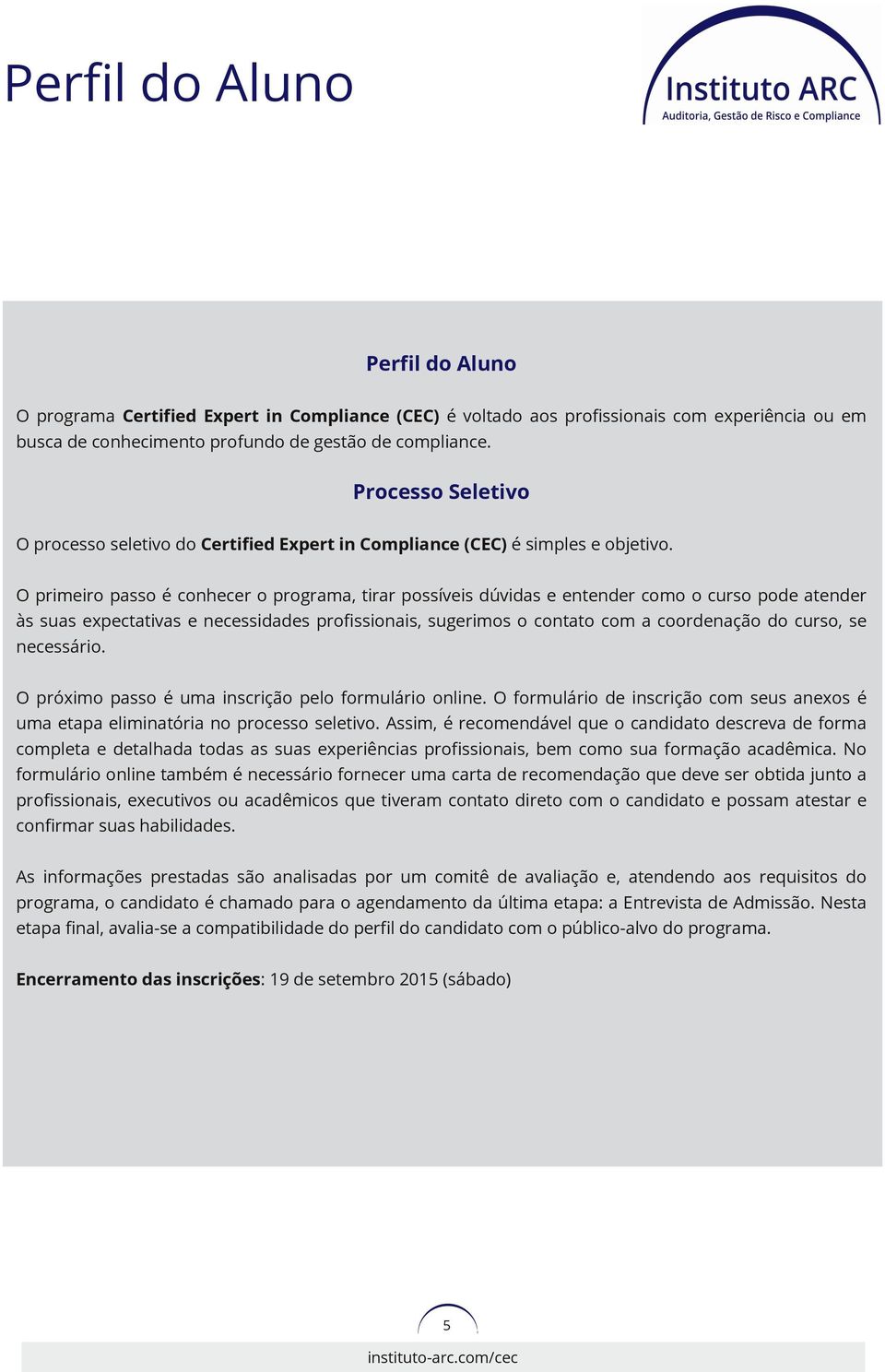 O primeiro passo é conhecer o programa, tirar possíveis dúvidas e entender como o curso pode atender às suas expectativas e necessidades profissionais, sugerimos o contato com a coordenação do curso,