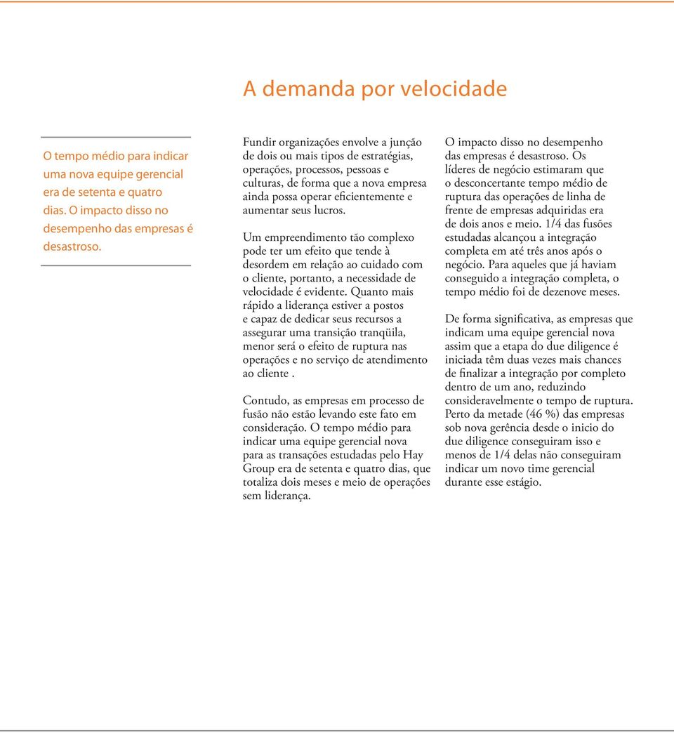 lucros. Um empreendimento tão complexo pode ter um efeito que tende à desordem em relação ao cuidado com o cliente, portanto, a necessidade de velocidade é evidente.