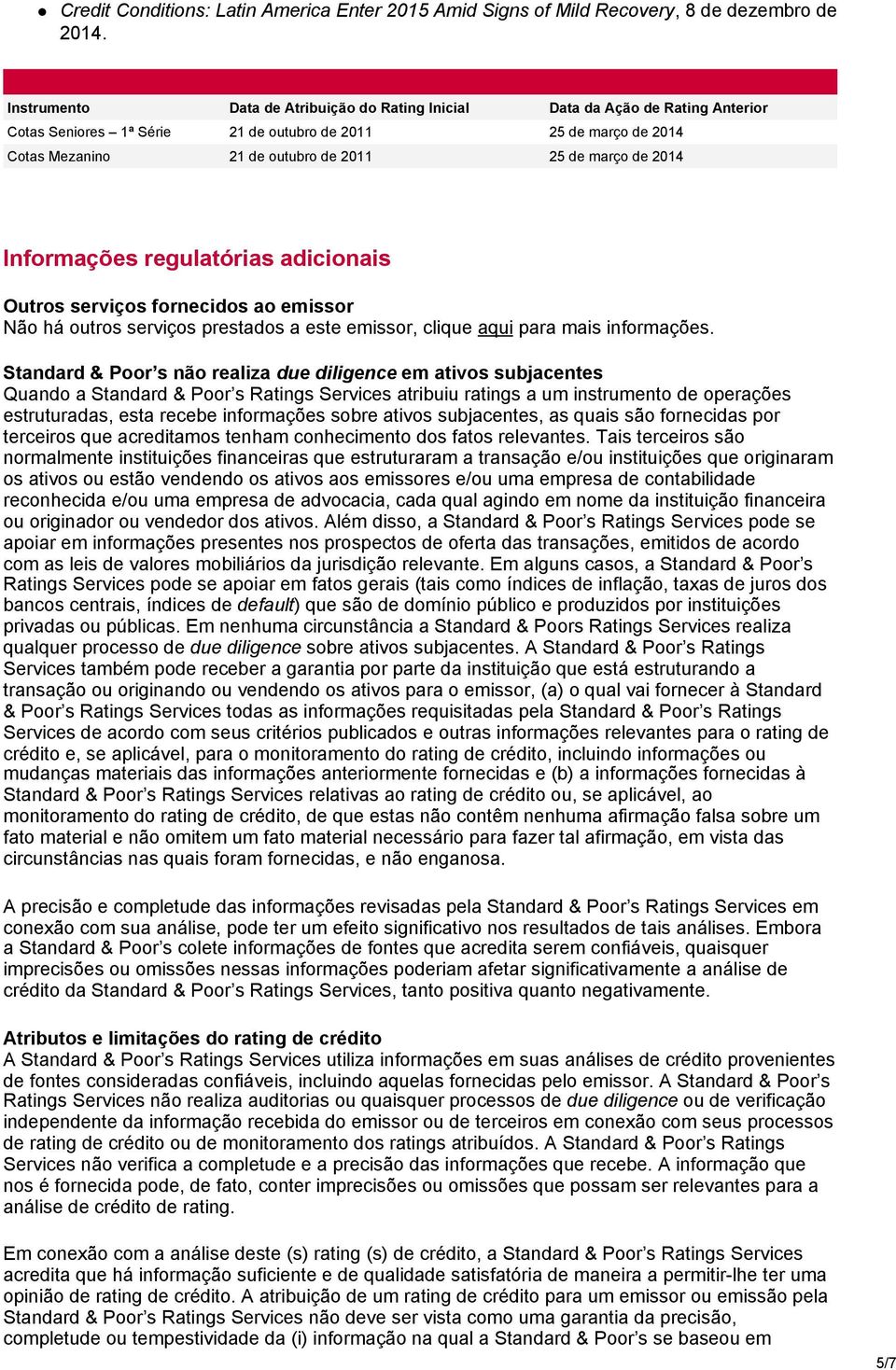 2014 Informações regulatórias adicionais Outros serviços fornecidos ao emissor Não há outros serviços prestados a este emissor, clique aqui para mais informações.