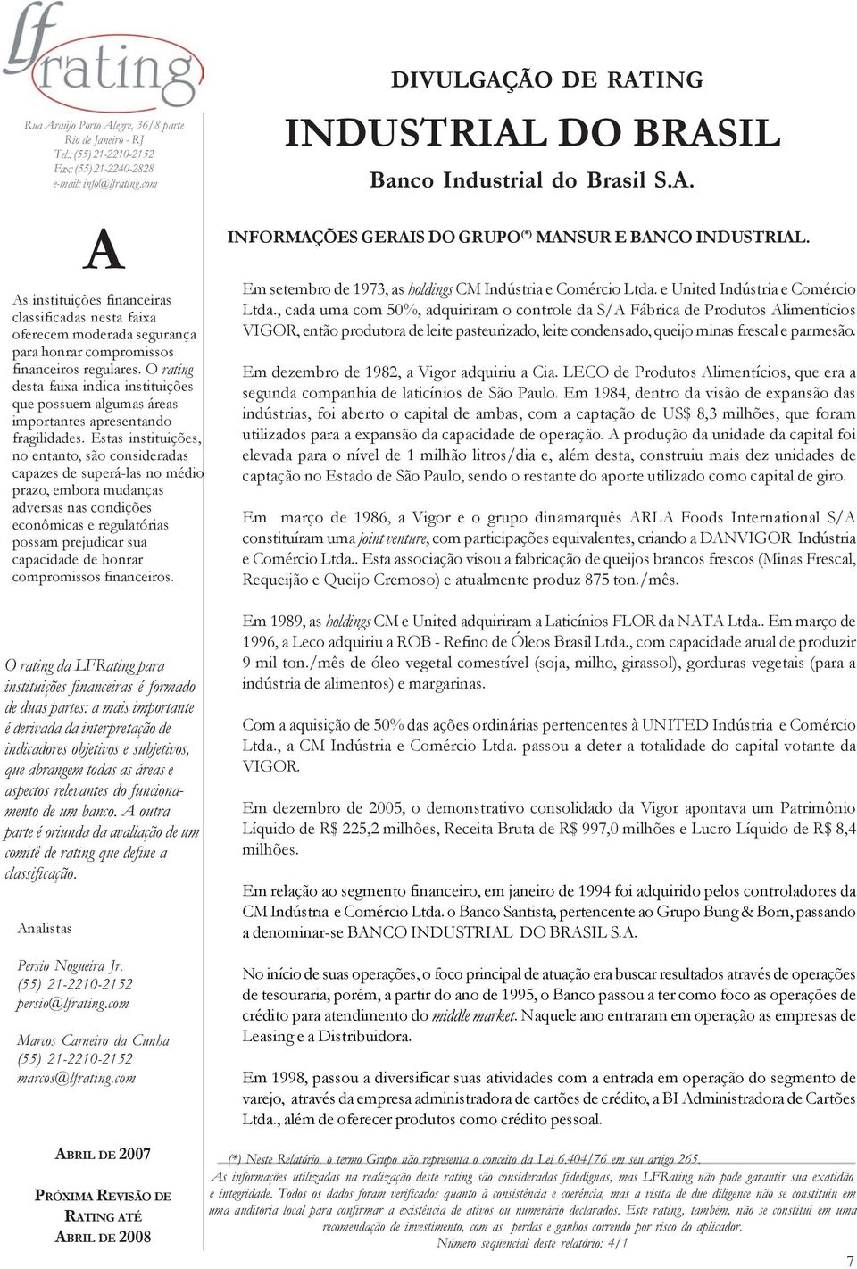 , cada uma com 50%, adquiriram o controle da S/ Fábrica de Produtos limentícios VIGOR, então produtora de leite pasteurizado, leite condensado, queijo minas frescal e parmesão.