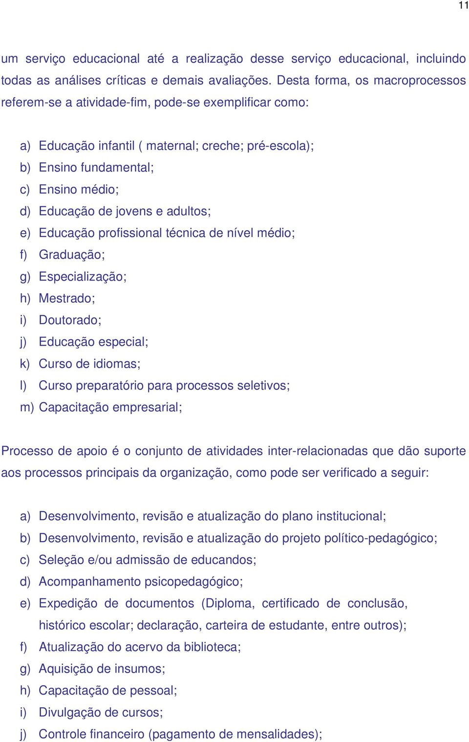 jovens e adultos; e) Educação profissional técnica de nível médio; f) Graduação; g) Especialização; h) Mestrado; i) Doutorado; j) Educação especial; k) Curso de idiomas; l) Curso preparatório para