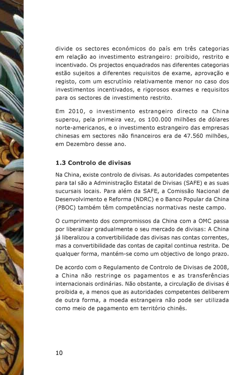 e rigorosos exames e requisitos para os sectores de investimento restrito. Em 2010, o investimento estrangeiro directo na China superou, pela primeira vez, os 100.