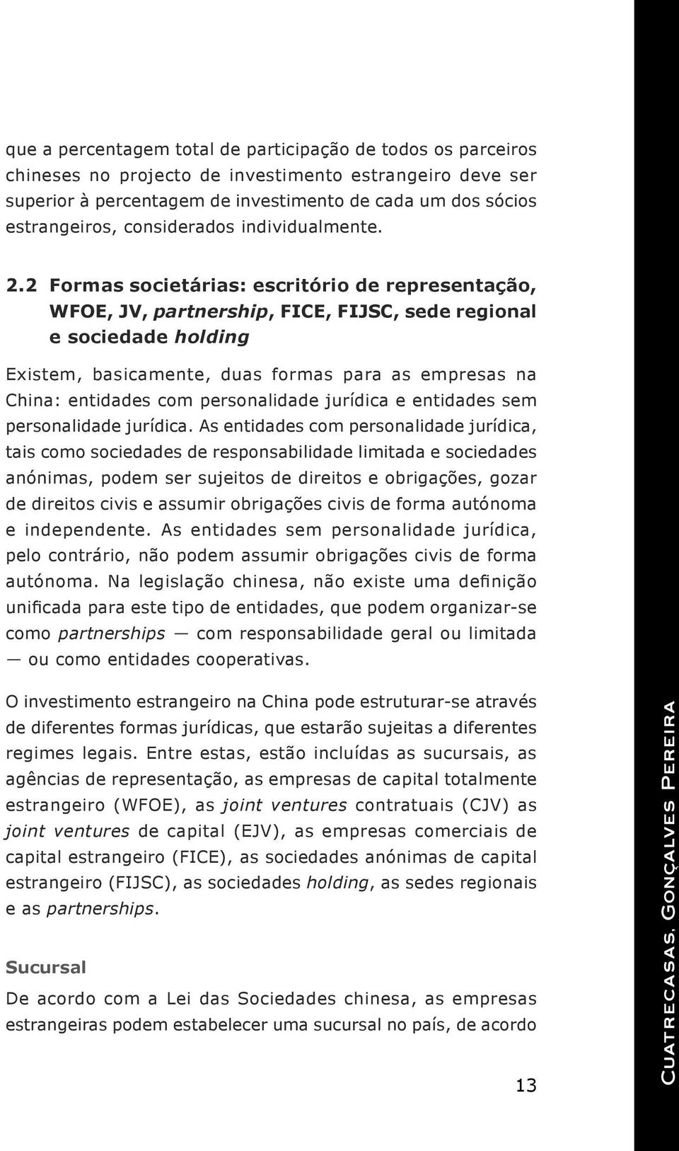 2 Formas societárias: escritório de representação, WFOE, JV, partnership, FICE, FIJSC, sede regional e sociedade holding Existem, basicamente, duas formas para as empresas na China: entidades com