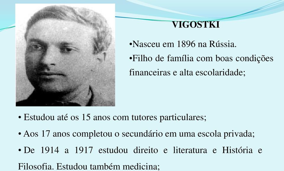 Estudou até os 15 anos com tutores particulares; Aos 17 anos completou o