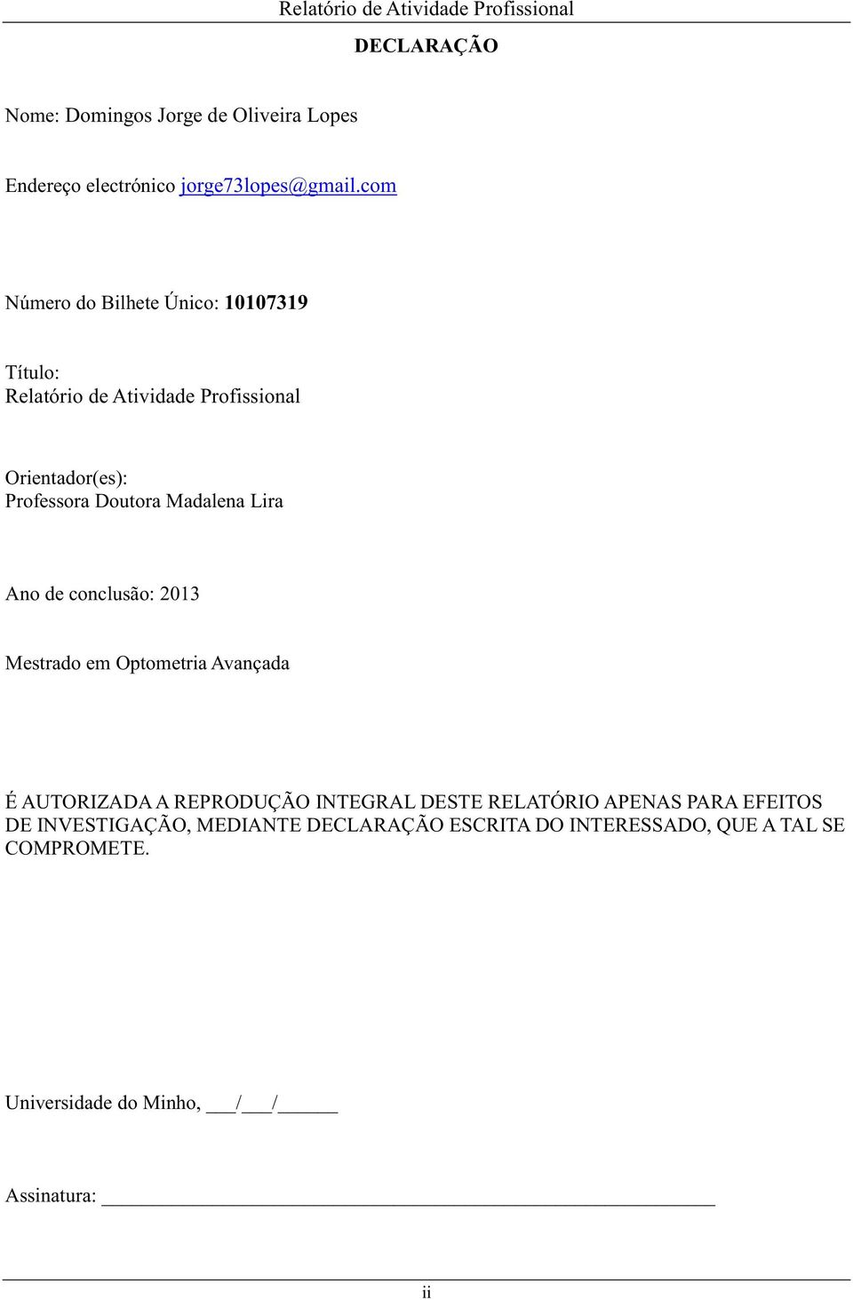 Madalena Lira Ano de conclusão: 2013 Mestrado em Optometria Avançada É AUTORIZADA A REPRODUÇÃO INTEGRAL DESTE