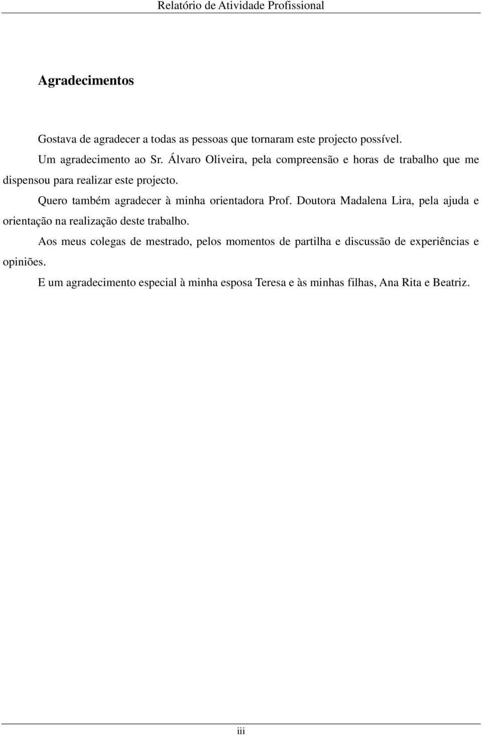 Quero também agradecer à minha orientadora Prof. Doutora Madalena Lira, pela ajuda e orientação na realização deste trabalho.