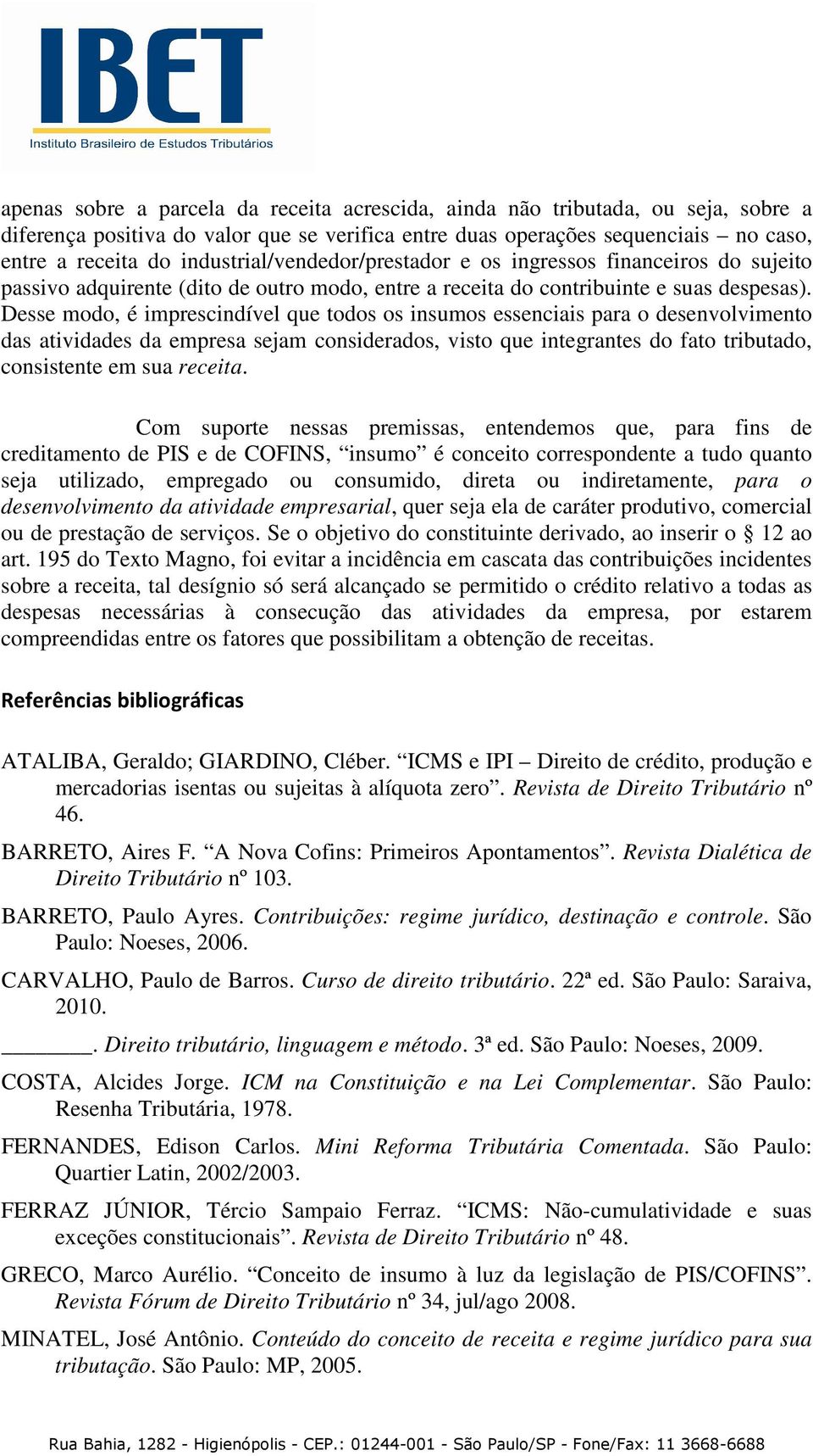 Desse modo, é imprescindível que todos os insumos essenciais para o desenvolvimento das atividades da empresa sejam considerados, visto que integrantes do fato tributado, consistente em sua receita.