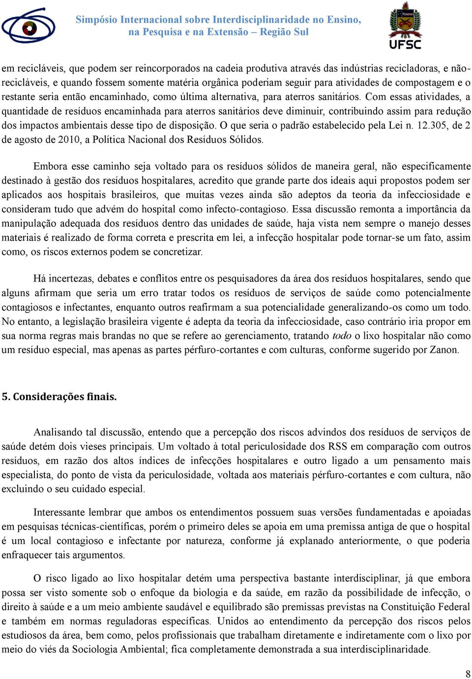 Com essas atividades, a quantidade de resíduos encaminhada para aterros sanitários deve diminuir, contribuindo assim para redução dos impactos ambientais desse tipo de disposição.