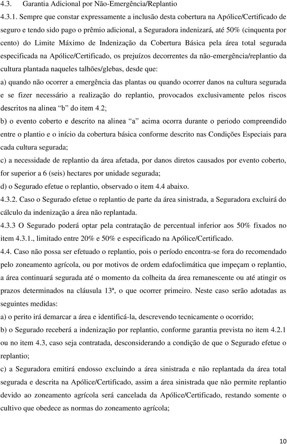 Máximo de Indenização da Cobertura Básica pela área total segurada especificada na Apólice/Certificado, os prejuízos decorrentes da não-emergência/replantio da cultura plantada naqueles