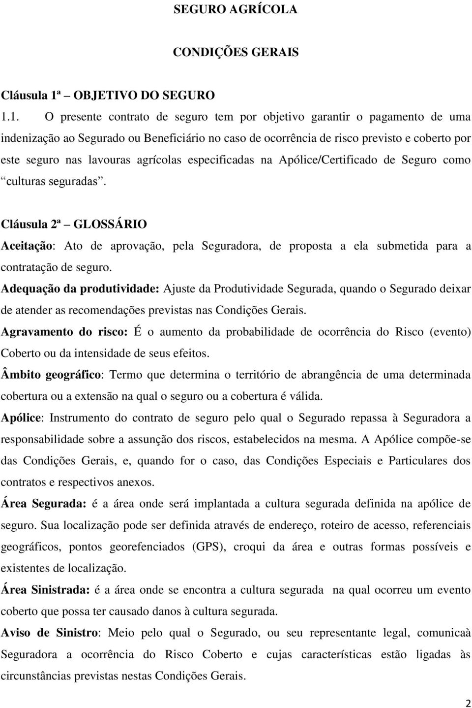 1. O presente contrato de seguro tem por objetivo garantir o pagamento de uma indenização ao Segurado ou Beneficiário no caso de ocorrência de risco previsto e coberto por este seguro nas lavouras