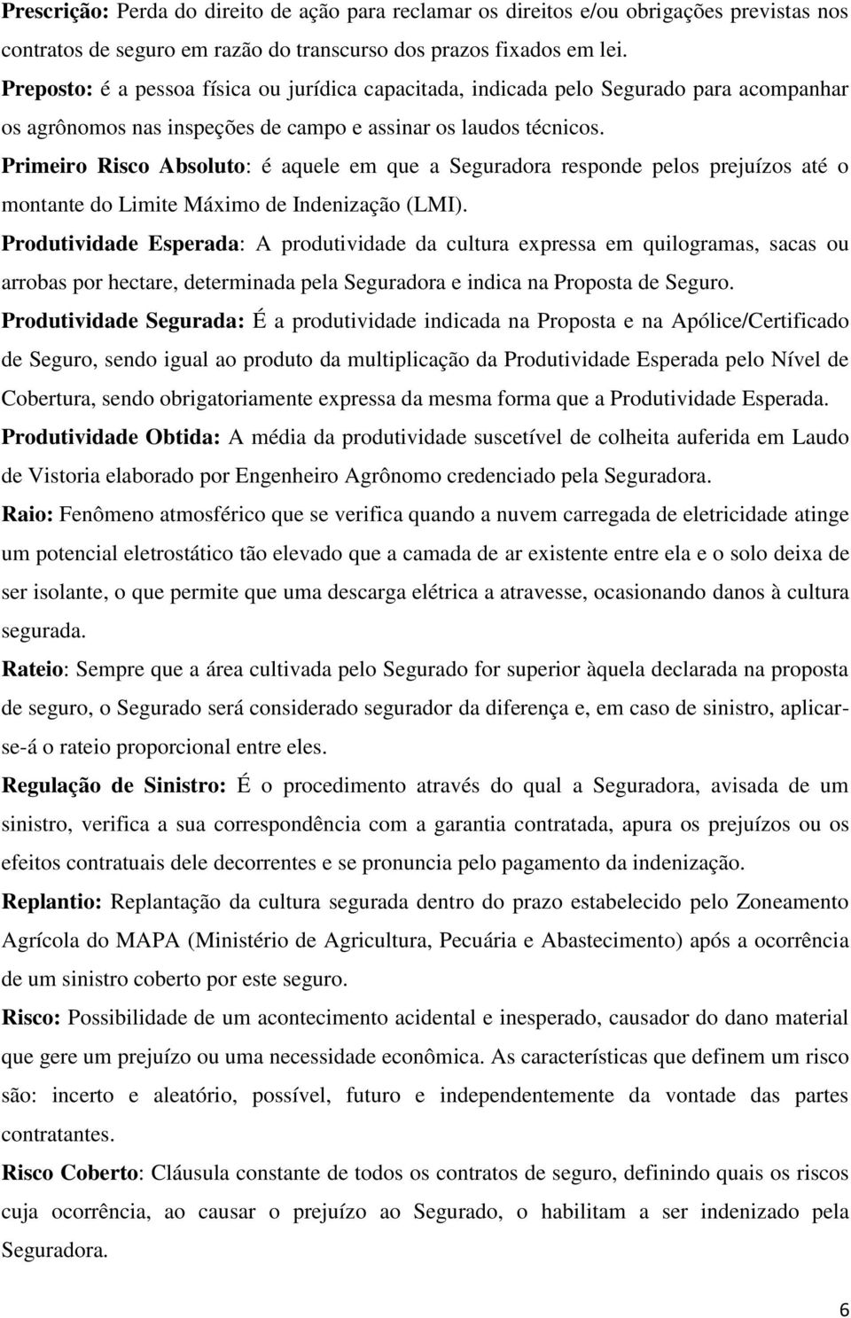 Primeiro Risco Absoluto: é aquele em que a Seguradora responde pelos prejuízos até o montante do Limite Máximo de Indenização (LMI).