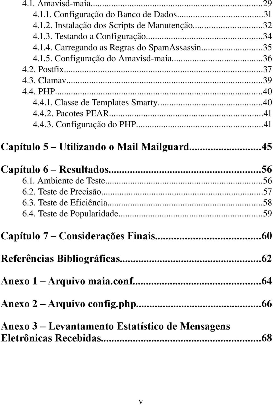 ..41 Capítulo 5 Utilizando o Mail Mailguard...45 Capítulo 6 Resultados...56 6.1. Ambiente de Teste...56 6.2. Teste de Precisão...57 6.3. Teste de Eficiência...58 6.4. Teste de Popularidade.