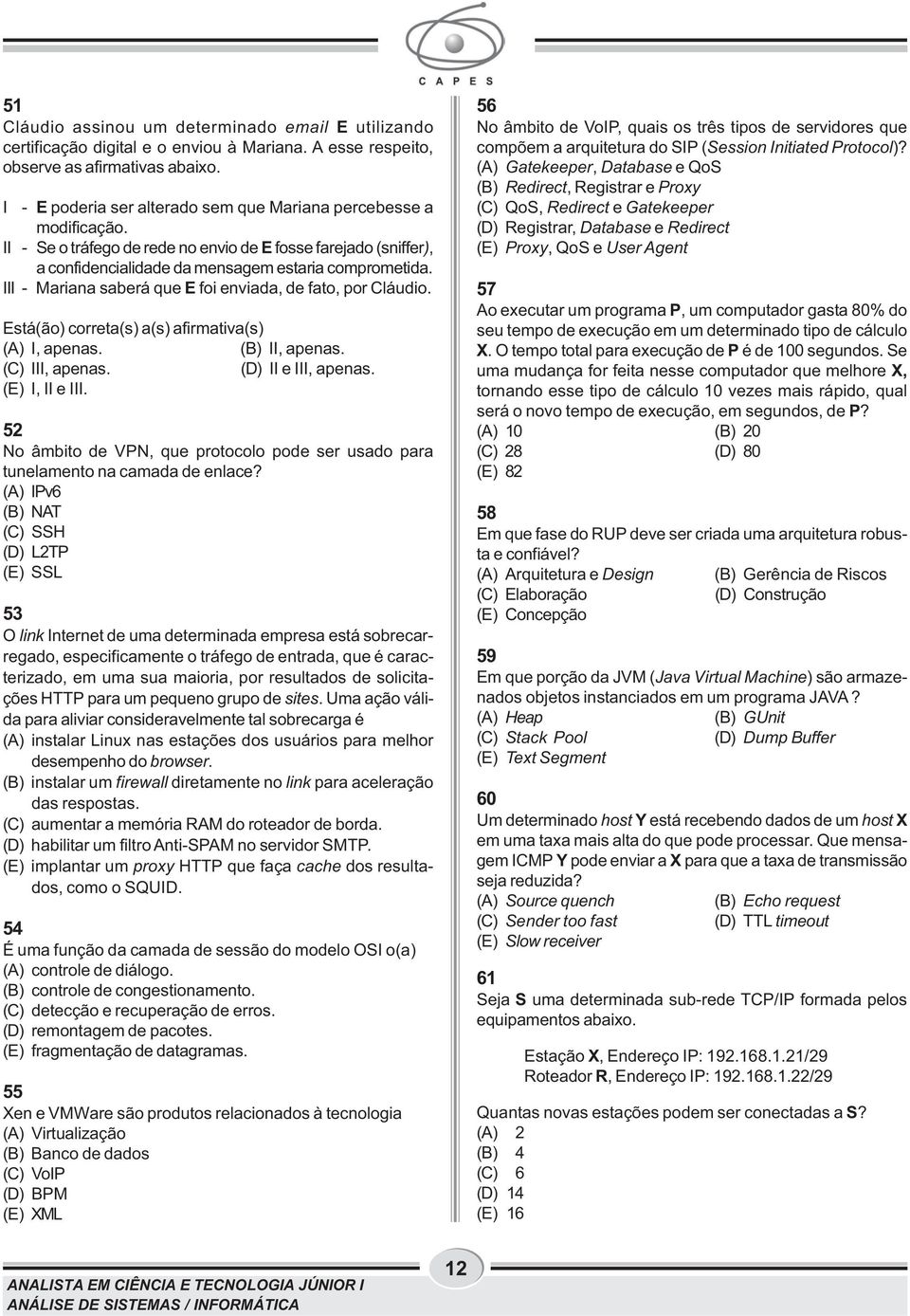 III - Mariana saberá que E foi enviada, de fato, por Cláudio. Está(ão) correta(s) a(s) afirmativa(s) (A) I, apenas. (B) II, apenas. (C) III, apenas. (D) II e III, apenas. (E) I, II e III.