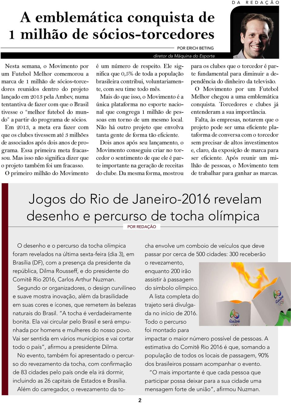 Em 2013, a meta era fazer com que os clubes tivessem até 3 milhões de associados após dois anos de programa. Essa primeira meta fracassou.