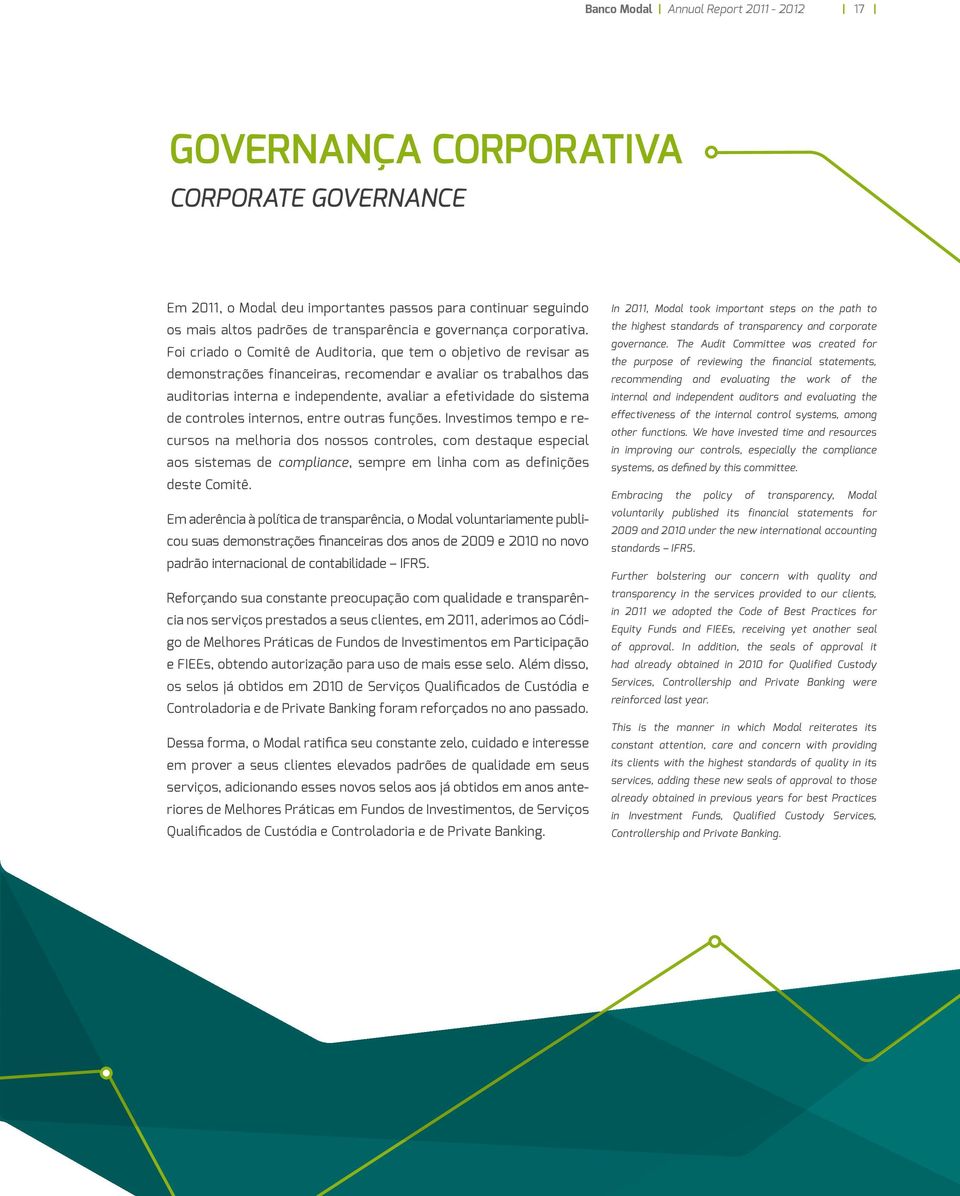 Foi criado o Comitê de Auditoria, que tem o objetivo de revisar as demonstrações financeiras, recomendar e avaliar os trabalhos das auditorias interna e independente, avaliar a efetividade do sistema