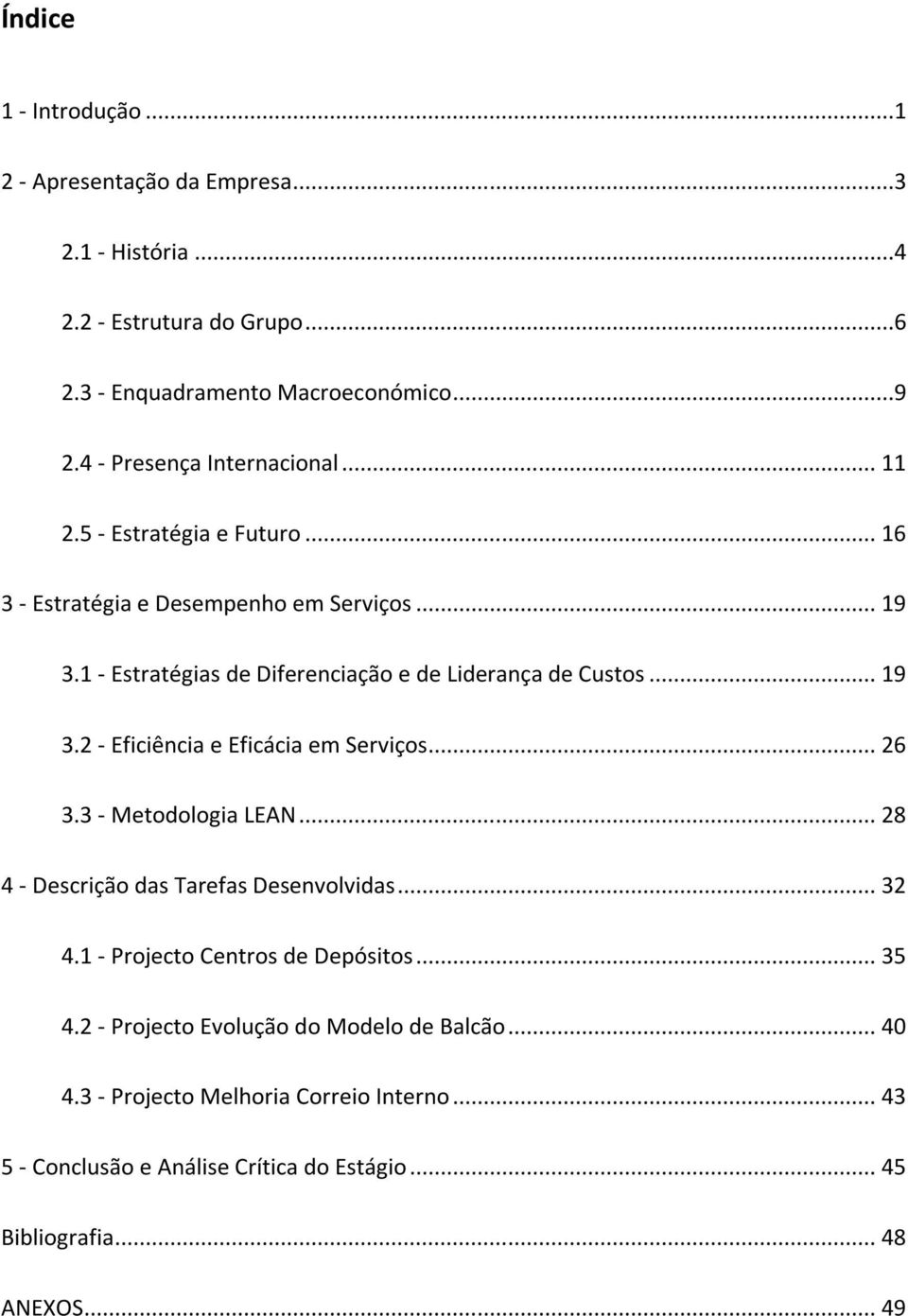 1 - Estratégias de Diferenciação e de Liderança de Custos... 19 3.2 - Eficiência e Eficácia em Serviços... 26 3.3 - Metodologia LEAN.