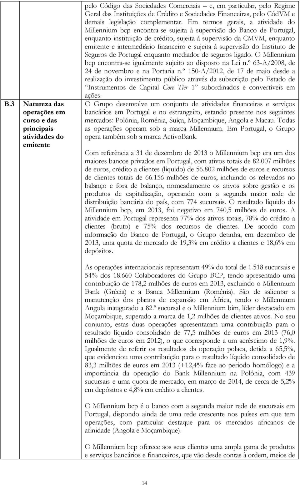 Em termos gerais, a atividade do Millennium bcp encontra-se sujeita à supervisão do Banco de Portugal, enquanto instituição de crédito, sujeita à supervisão da CMVM, enquanto emitente e intermediário