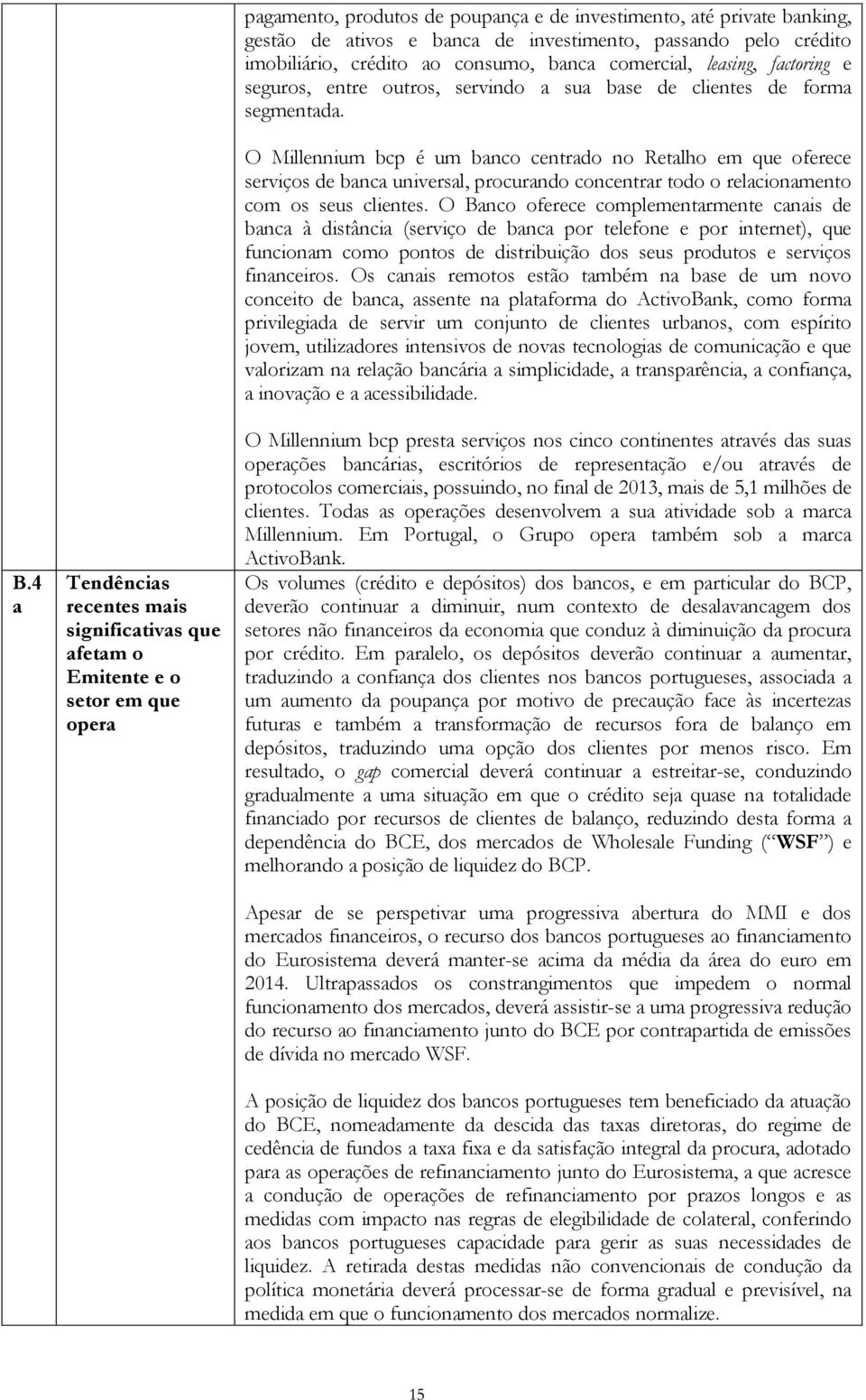 O Millennium bcp é um banco centrado no Retalho em que oferece serviços de banca universal, procurando concentrar todo o relacionamento com os seus clientes.