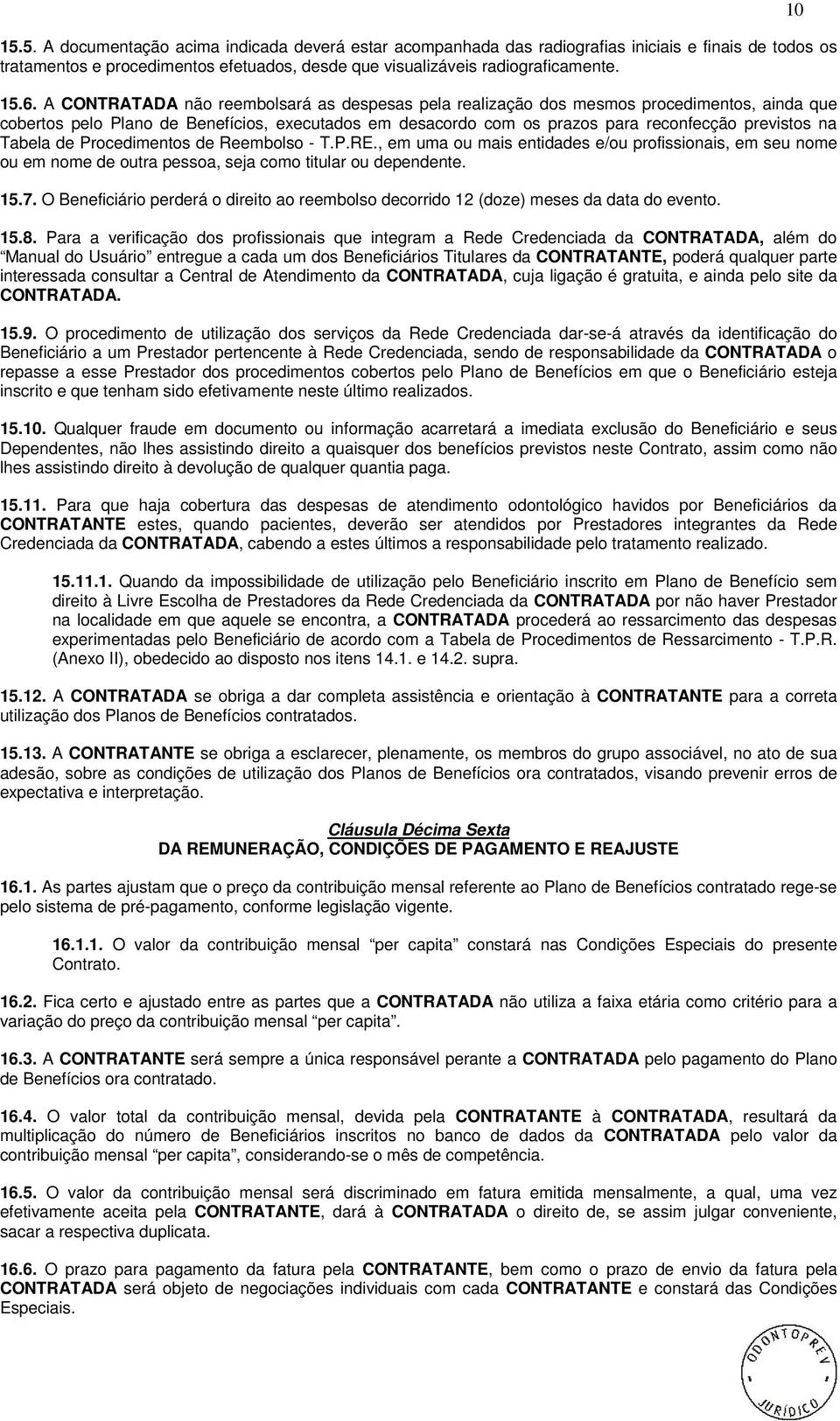 Tabela de Procedimentos de Reembolso - T.P.RE., em uma ou mais entidades e/ou profissionais, em seu nome ou em nome de outra pessoa, seja como titular ou dependente. 15.7.