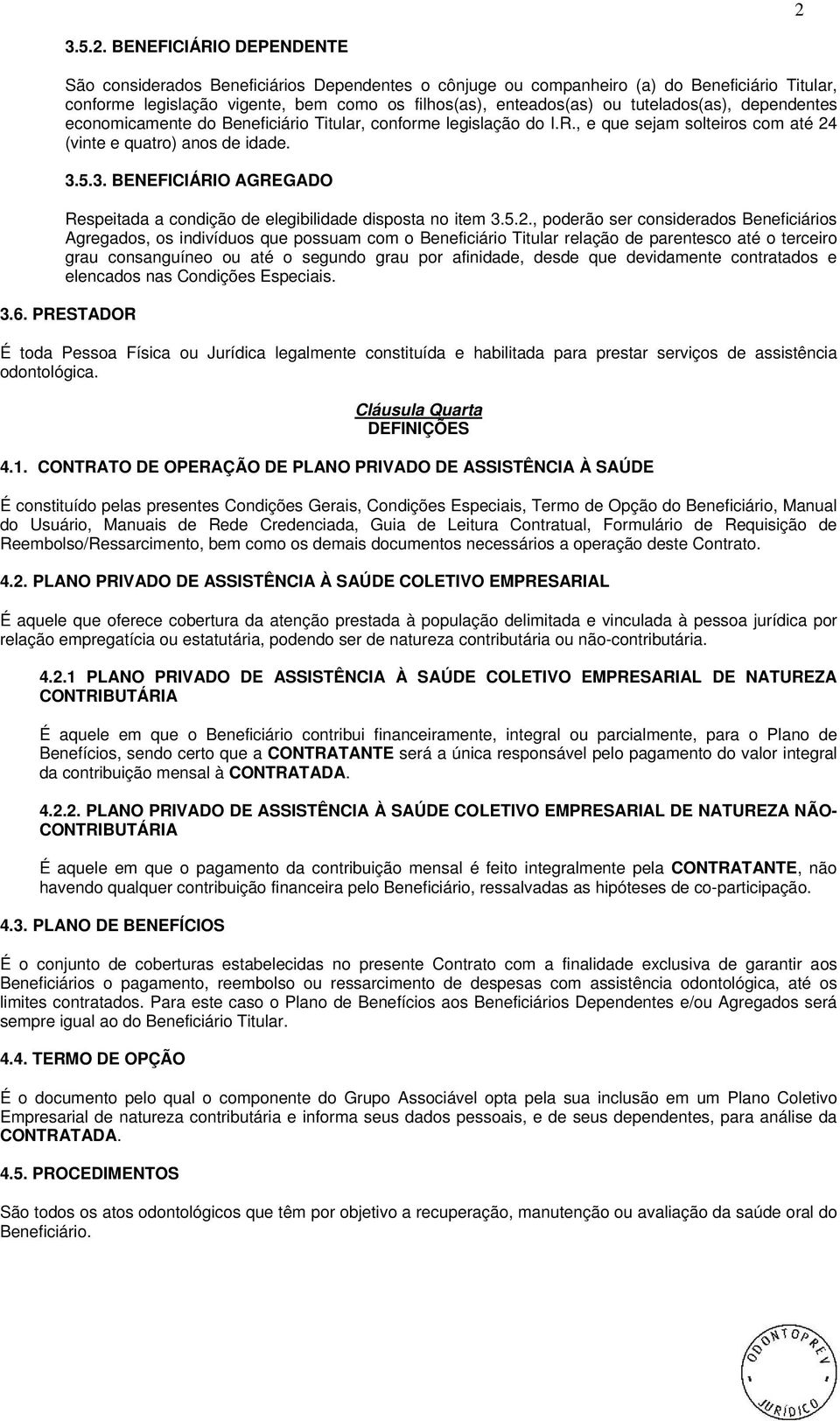 5.3. BENEFICIÁRIO AGREGADO Respeitada a condição de elegibilidade disposta no item 3.5.2.