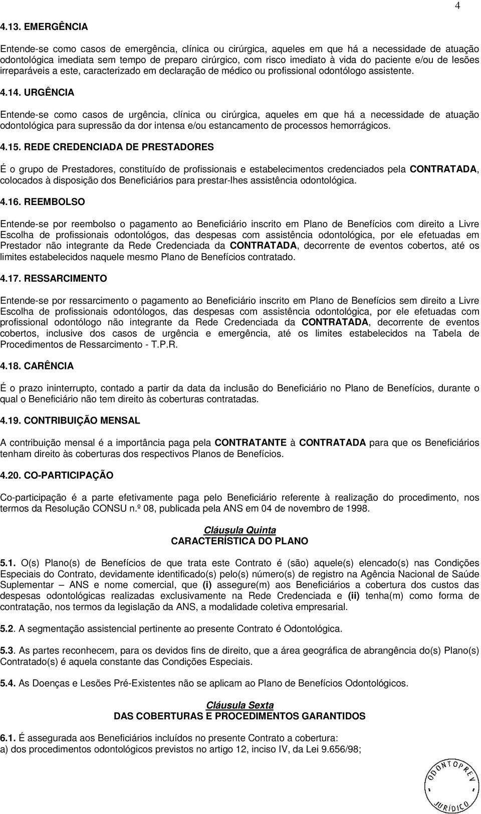 paciente e/ou de lesões irreparáveis a este, caracterizado em declaração de médico ou profissional odontólogo assistente. 4.14.