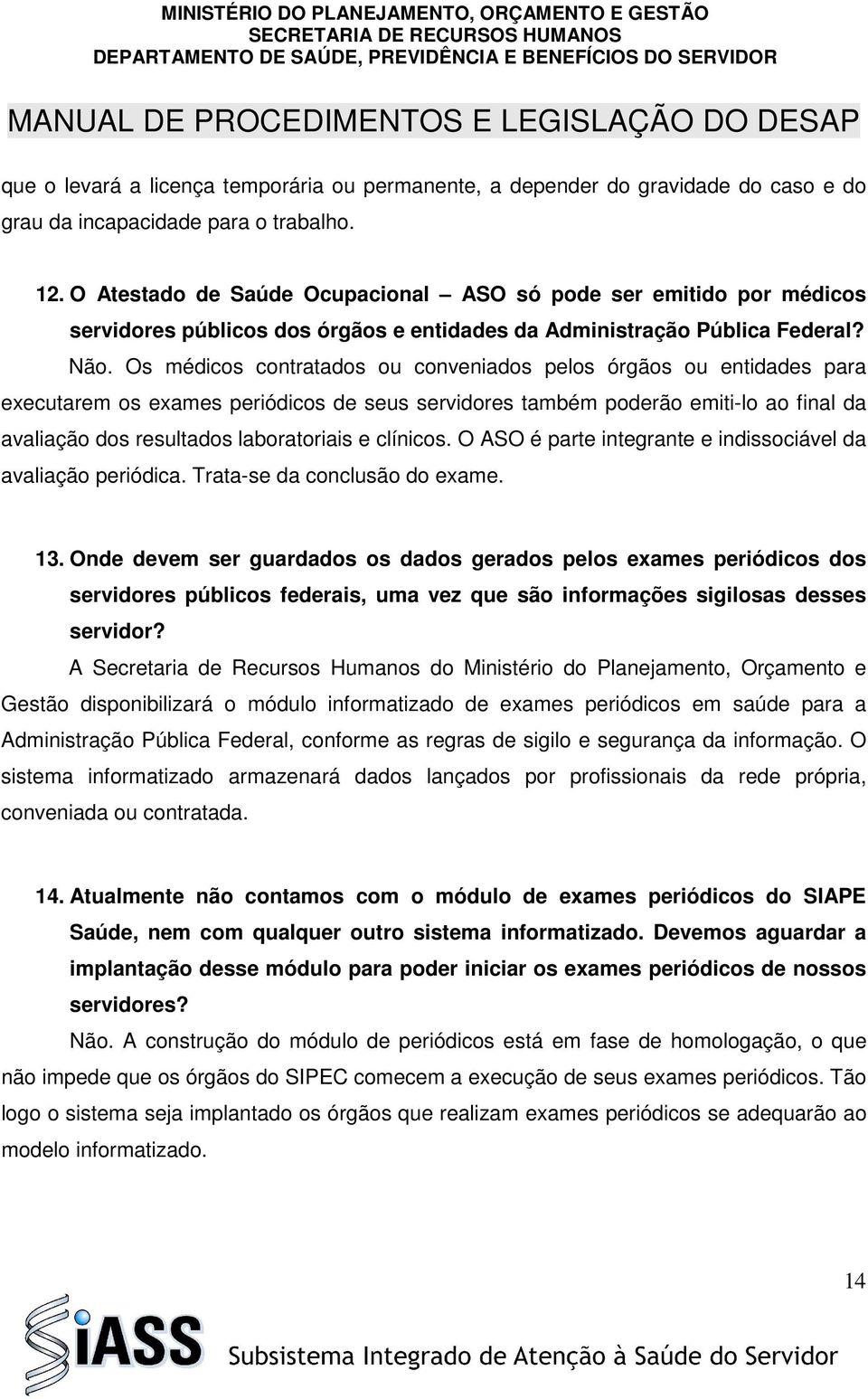 Os médicos contratados ou conveniados pelos órgãos ou entidades para executarem os exames periódicos de seus servidores também poderão emiti-lo ao final da avaliação dos resultados laboratoriais e