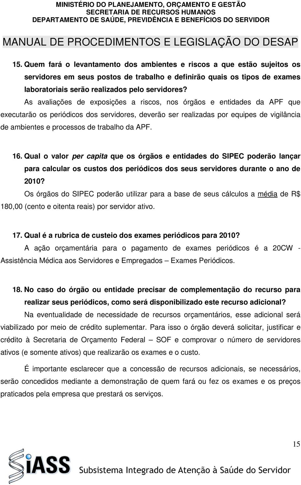 da APF. 16. Qual o valor per capita que os órgãos e entidades do SIPEC poderão lançar para calcular os custos dos periódicos dos seus servidores durante o ano de 2010?