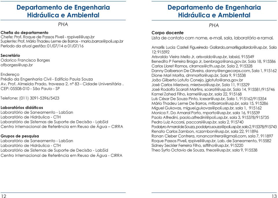 br Endereço Prédio da Engenharia Civil - Edifício Paula Souza Av. Prof. Almeida Prado, travessa 2, nº 3 - Cidade Universitária.