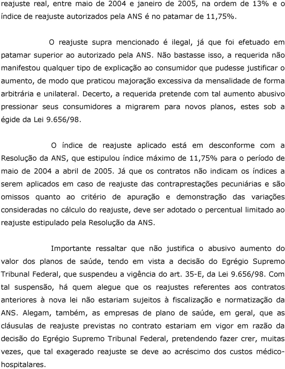 Não bastasse isso, a requerida não manifestou qualquer tipo de explicação ao consumidor que pudesse justificar o aumento, de modo que praticou majoração excessiva da mensalidade de forma arbitrária e