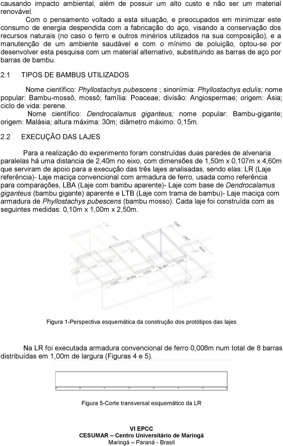 minérios utilizados na sua composição), e a manutenção de um ambiente saudável e com o mínimo de poluição, optou-se por desenvolver esta pesquisa com um material alternativo, substituindo as barras