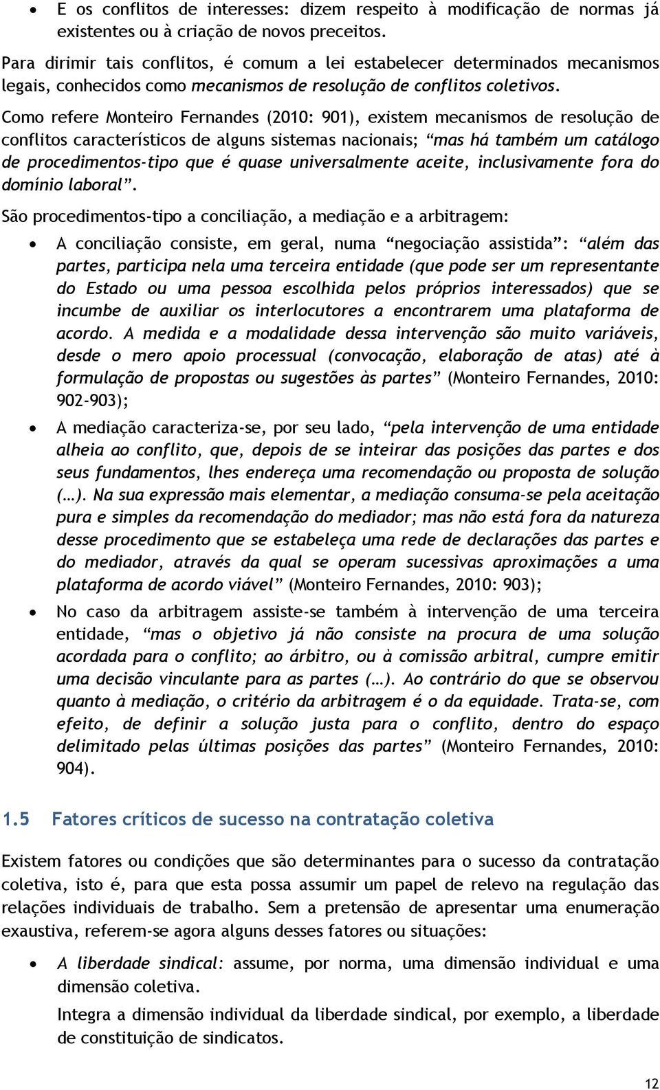 Como refere Monteiro Fernandes (2010: 901), existem mecanismos de resolução de conflitos característicos de alguns sistemas nacionais; mas há também um catálogo de procedimentos-tipo que é quase