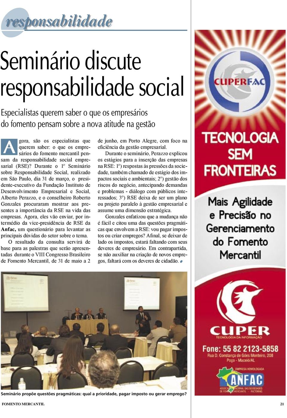 Durante o 1º Seminário sobre Responsabilidade Social, realizado em São Paulo, dia 31 de março, o presidenteexecutivo da Fundação Instituto de Desenvolvimento Empresarial e Social, Alberto Perazzo, e