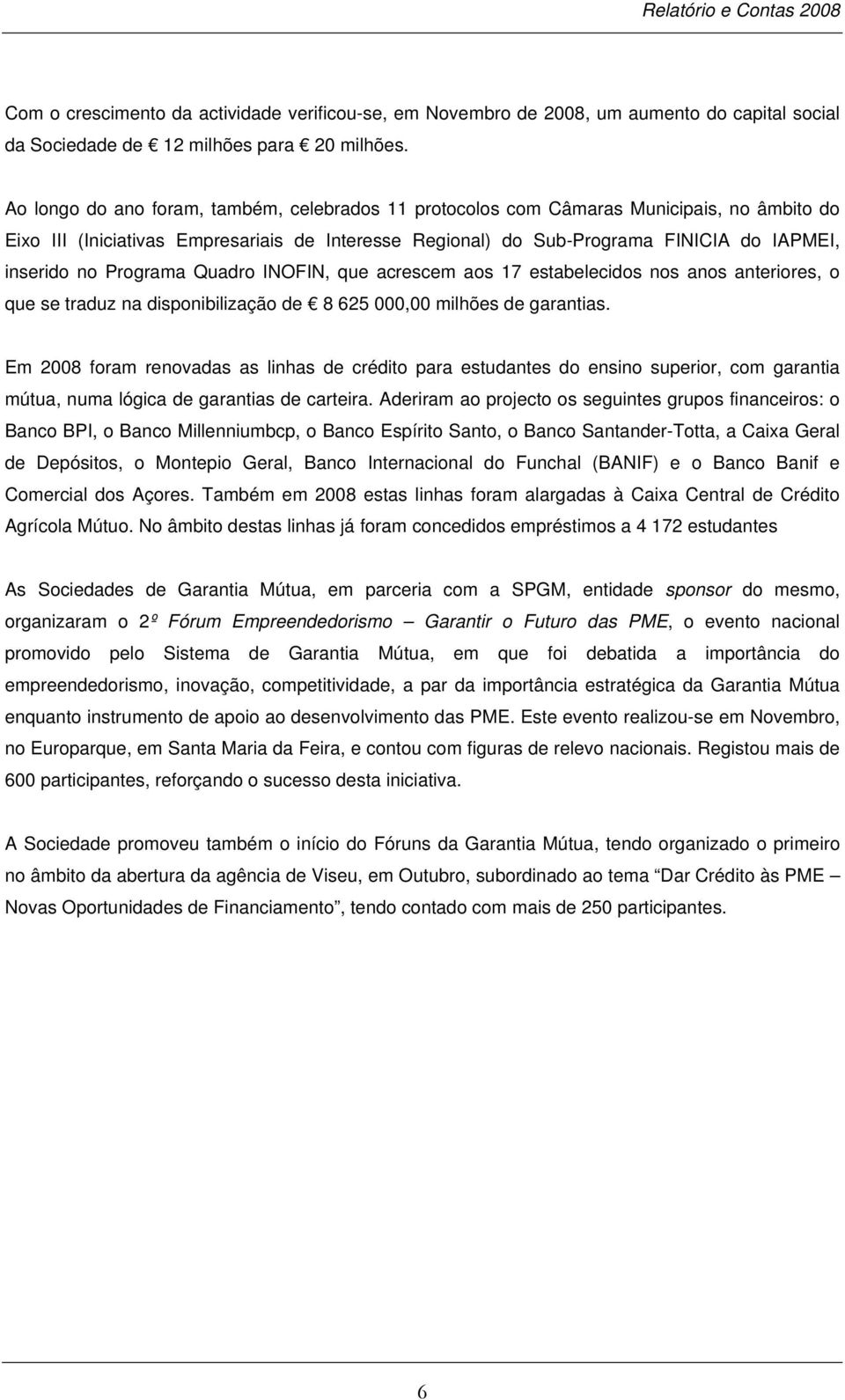 Programa Quadro INOFIN, que acrescem aos 17 estabelecidos nos anos anteriores, o que se traduz na disponibilização de 8 625 000,00 milhões de garantias.