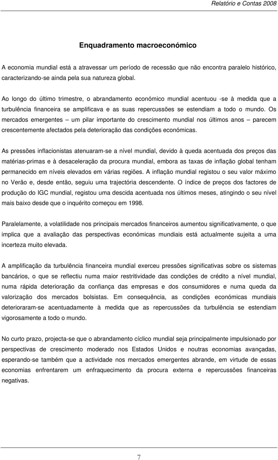 Os mercados emergentes um pilar importante do crescimento mundial nos últimos anos parecem crescentemente afectados pela deterioração das condições económicas.