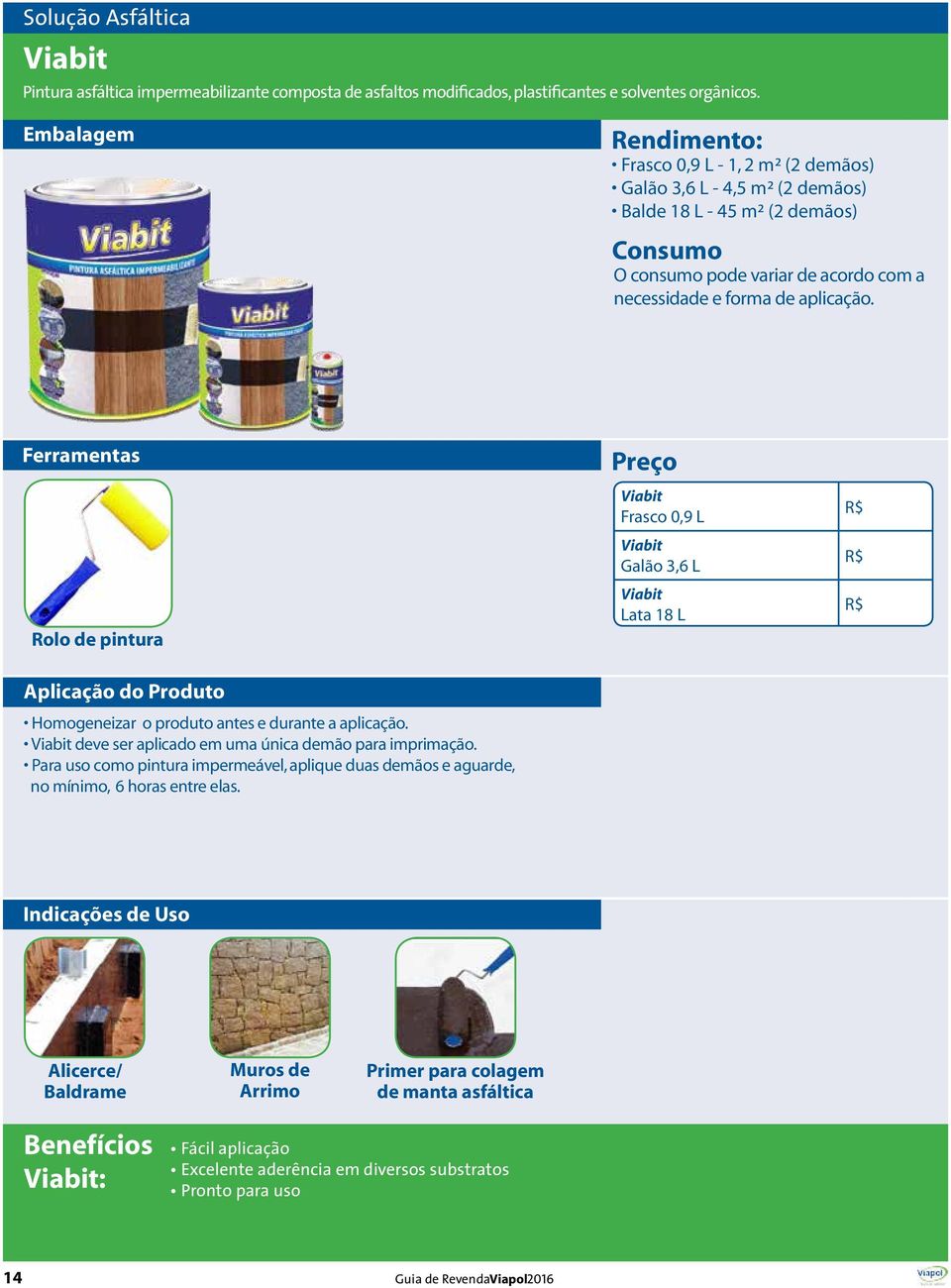 Rolo de pintura Homogeneizar o produto antes e durante a aplicação. Viabit deve ser aplicado em uma única demão para imprimação.