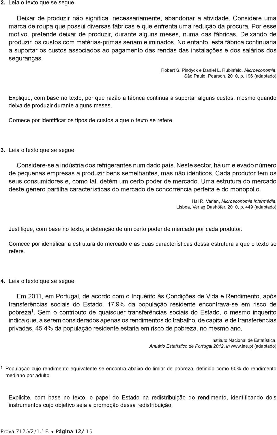 No entanto, esta fábrica continuaria a suportar os custos associados ao pagamento das rendas das instalações e dos salários dos seguranças. Robert S. Pindyck e Daniel L.