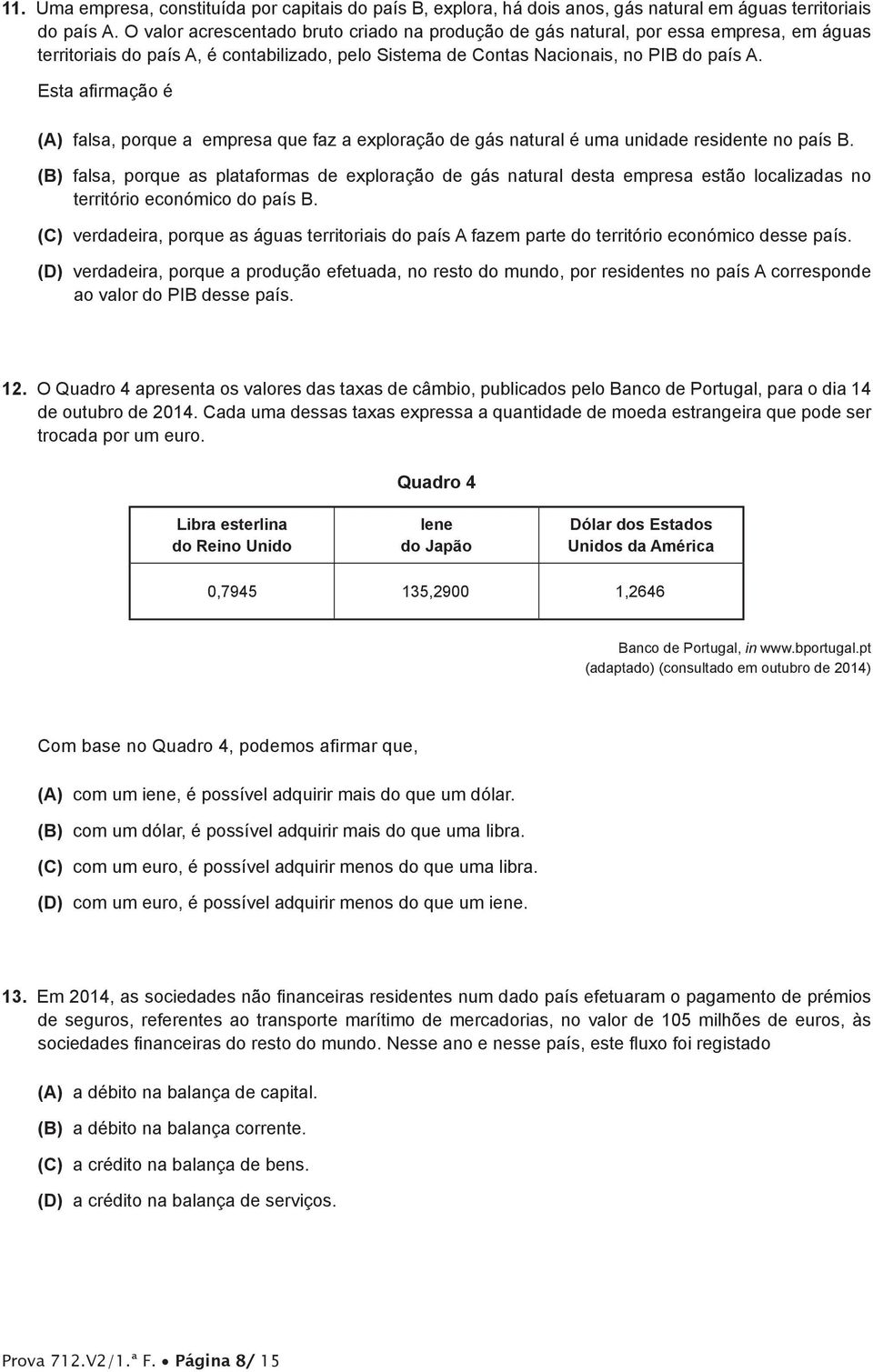 Esta afirmação é (A) falsa, porque a empresa que faz a exploração de gás natural é uma unidade residente no país B.