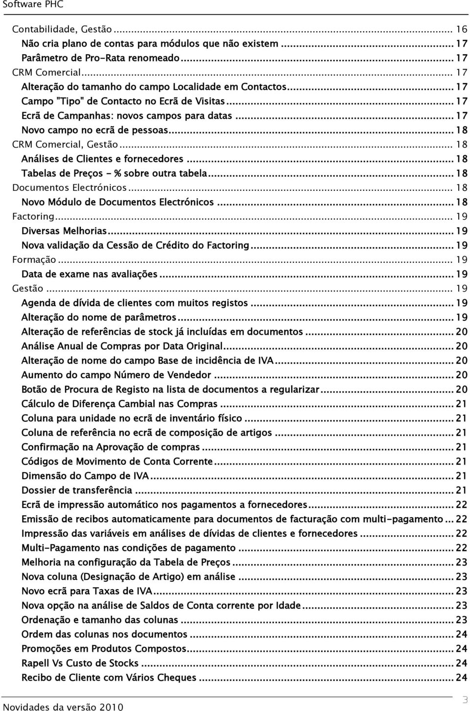 .. 18 Análises de Clientes e fornecedores... 18 Tabelas de Preços - % sobre outra tabela... 18 Documentos Electrónicos... 18 Novo Módulo de Documentos Electrónicos... 18 Factoring.