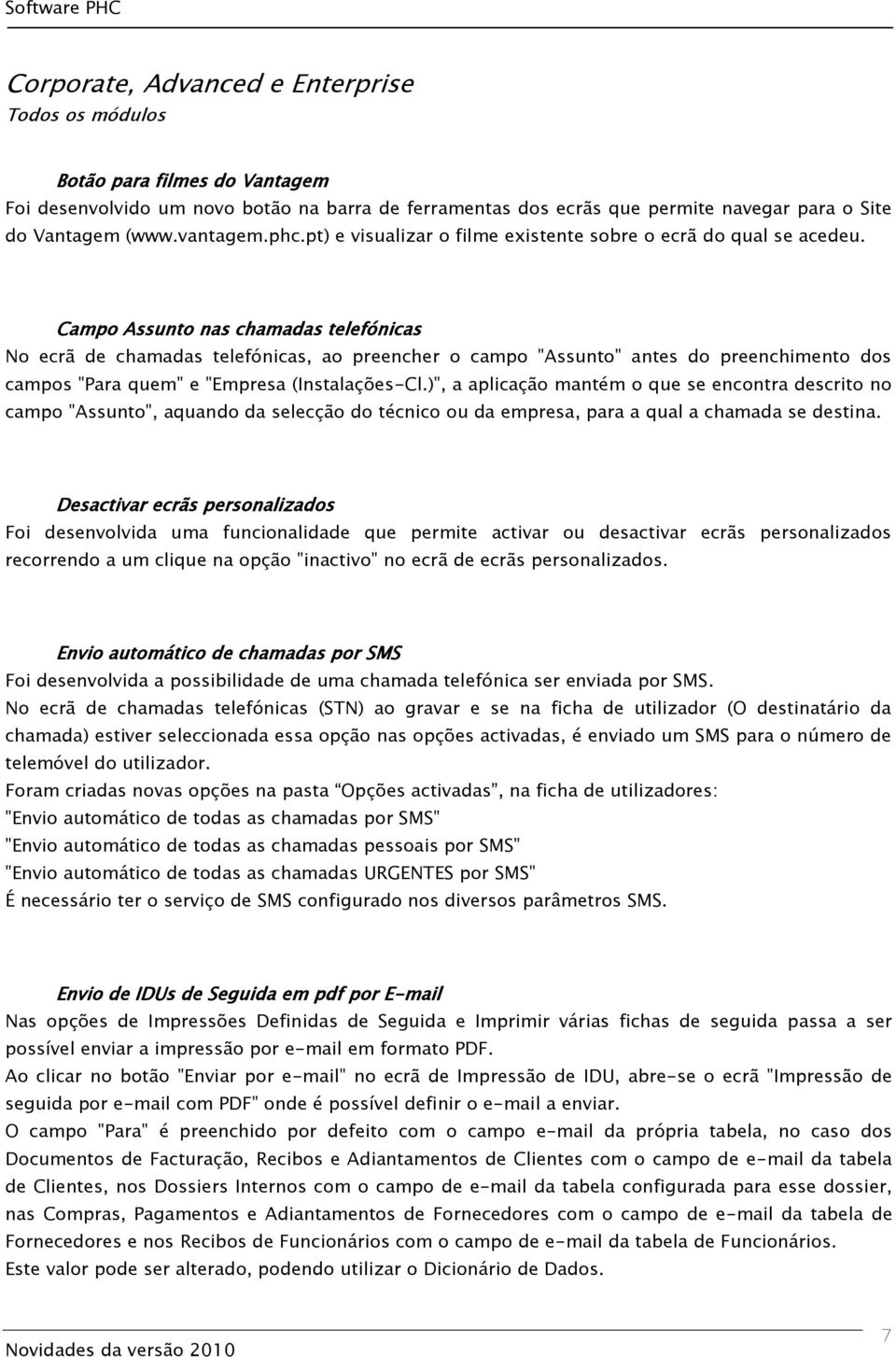 Campo Assunto nas chamadas telefónicas No ecrã de chamadas telefónicas, ao preencher o campo "Assunto" antes do preenchimento dos campos "Para quem" e "Empresa (Instalações-Cl.