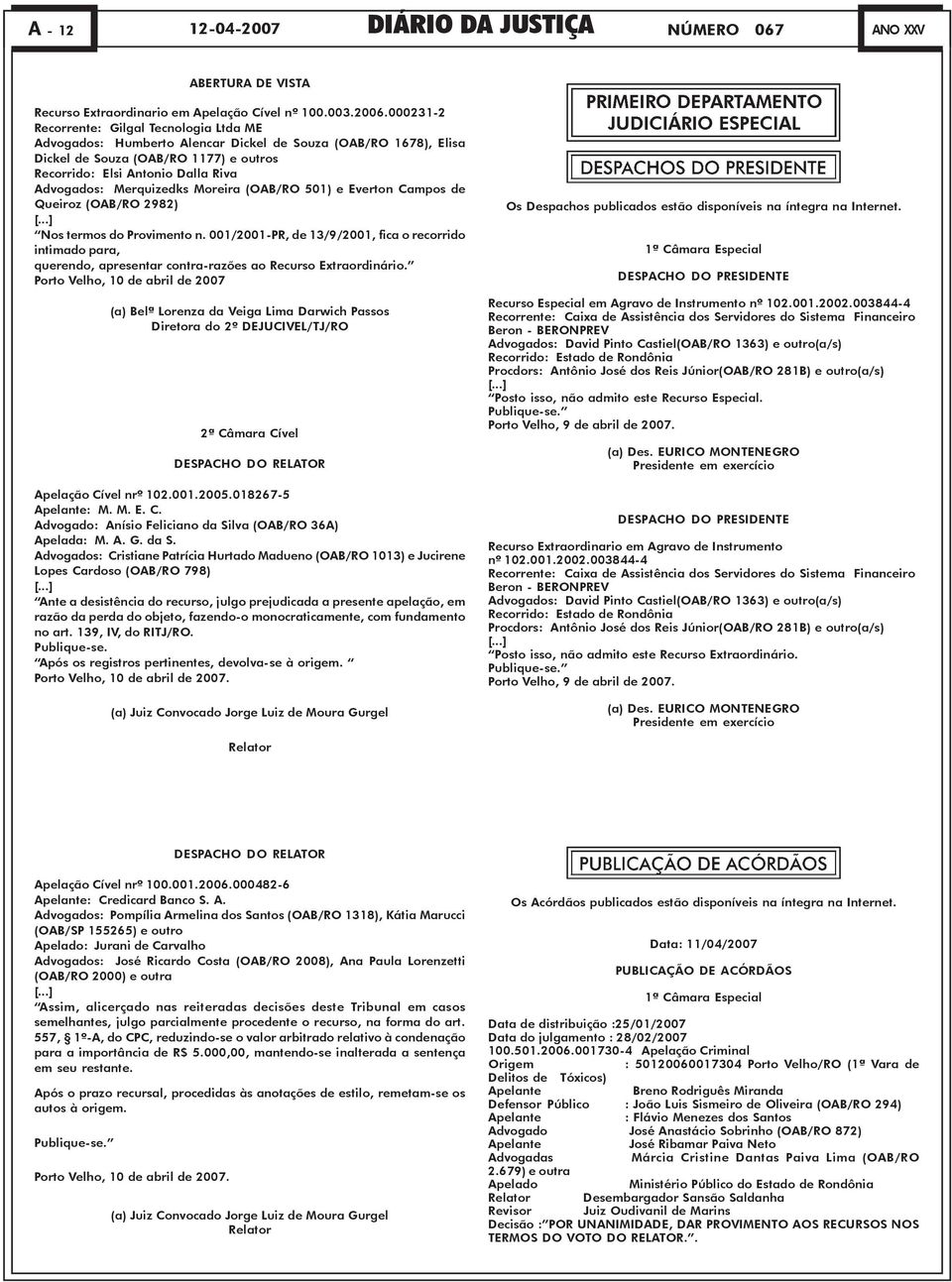 Merquizedks Moreira (OAB/RO 501) e Everton Campos de Queiroz (OAB/RO 2982) [...] Nos termos do Provimento n.