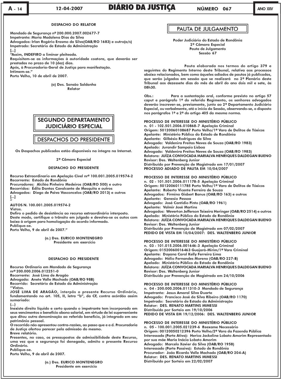 Após, à Procuradoria-Geral de Justiça para manifestação. Intimem-se. Porto Velho, 10 de abril de 2007. (a) Des.