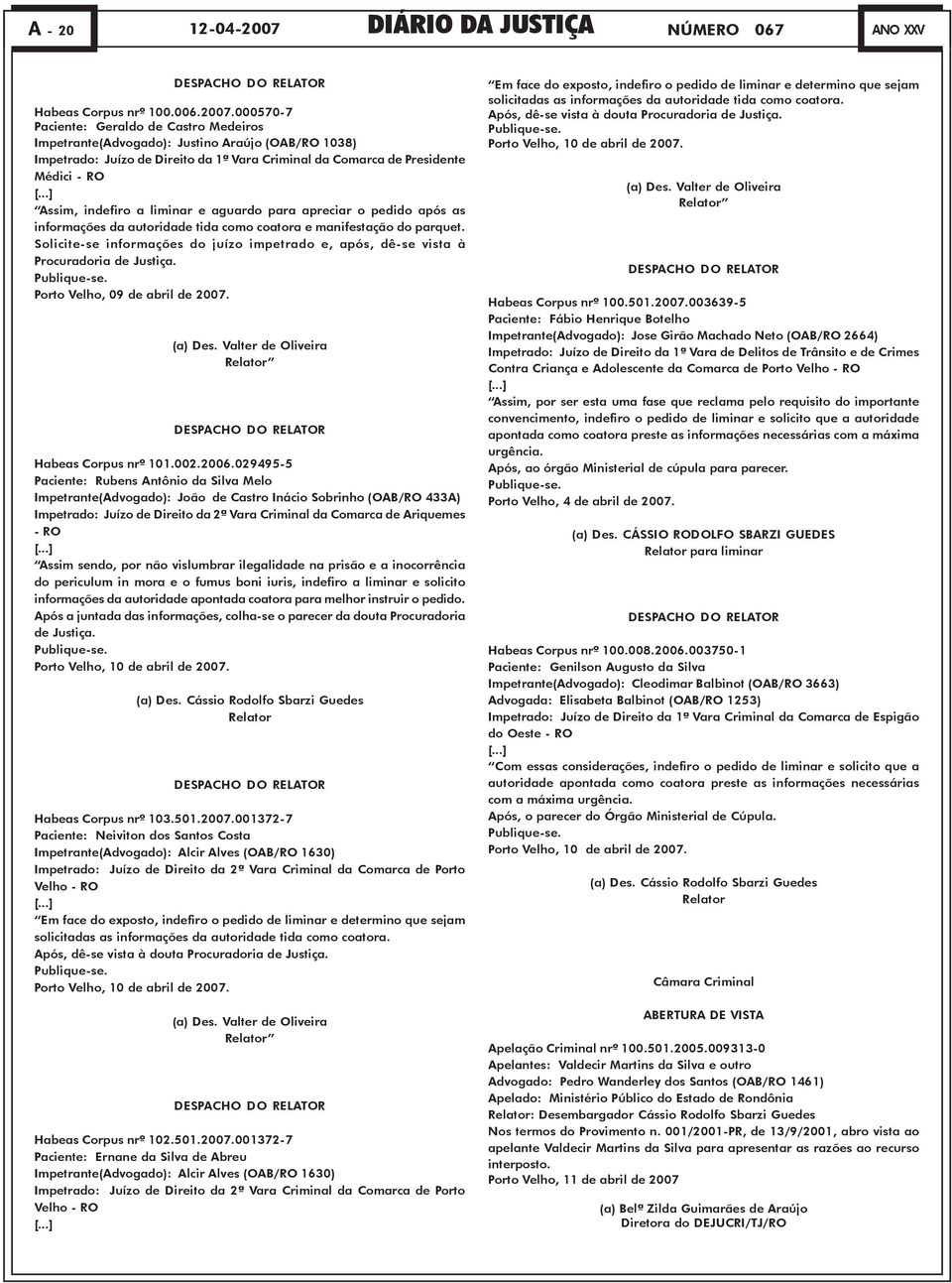 000570-7 Paciente: Geraldo de Castro Medeiros Impetrante(Advogado): Justino Araújo (OAB/RO 1038) Impetrado: Juízo de Direito da 1ª Vara Criminal da Comarca de Presidente Médici - RO [.